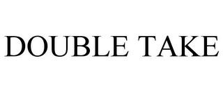 DOUBLE TAKE trademark