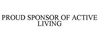 PROUD SPONSOR OF ACTIVE LIVING trademark