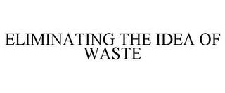 ELIMINATING THE IDEA OF WASTE trademark