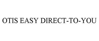 OTIS EASY DIRECT-TO-YOU trademark