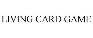 LIVING CARD GAME trademark