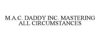 M.A.C. DADDY INC. MASTERING ALL CIRCUMSTANCES trademark