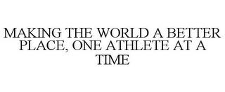 MAKING THE WORLD A BETTER PLACE, ONE ATHLETE AT A TIME trademark