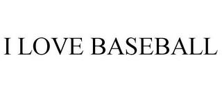 I LOVE BASEBALL trademark