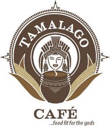 TAMALAGO CAFÉ...FOOD FIT FOR THE GODS trademark