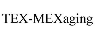 TEX-MEXAGING trademark