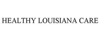 HEALTHY LOUISIANA CARE trademark