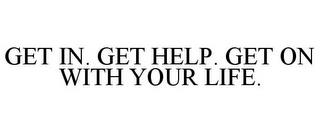 GET IN. GET HELP. GET ON WITH YOUR LIFE. trademark