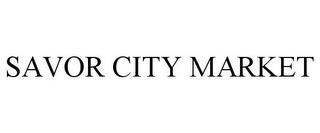 SAVOR CITY MARKET trademark