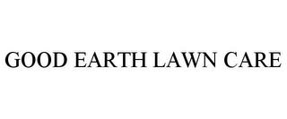 GOOD EARTH LAWN CARE trademark