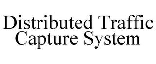 DISTRIBUTED TRAFFIC CAPTURE SYSTEM trademark