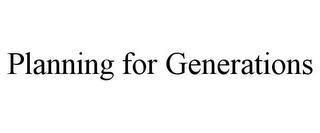 PLANNING FOR GENERATIONS trademark