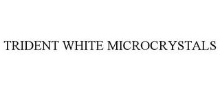 TRIDENT WHITE MICROCRYSTALS trademark