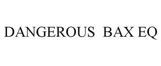 DANGEROUS BAX EQ trademark