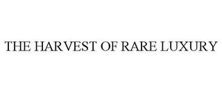 THE HARVEST OF RARE LUXURY trademark