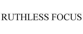 RUTHLESS FOCUS trademark