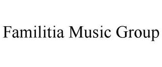 FAMILITIA MUSIC GROUP trademark