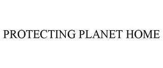 PROTECTING PLANET HOME trademark