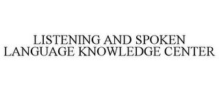 LISTENING AND SPOKEN LANGUAGE KNOWLEDGE CENTER trademark