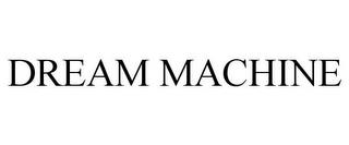 DREAM MACHINE trademark