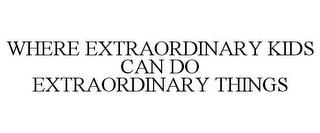 WHERE EXTRAORDINARY KIDS CAN DO EXTRAORDINARY THINGS trademark