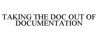 TAKING THE DOC OUT OF DOCUMENTATION trademark