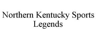 NORTHERN KENTUCKY SPORTS LEGENDS trademark