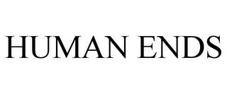 HUMAN ENDS trademark