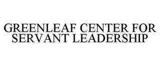 GREENLEAF CENTER FOR SERVANT LEADERSHIP trademark