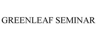 GREENLEAF SEMINAR trademark