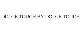 DOLCE TOUCH BY DOLCE TOUCH trademark