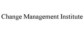 CHANGE MANAGEMENT INSTITUTE trademark