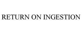 RETURN ON INGESTION trademark