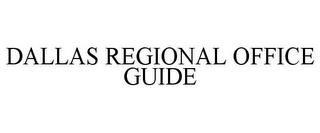 DALLAS REGIONAL OFFICE GUIDE trademark