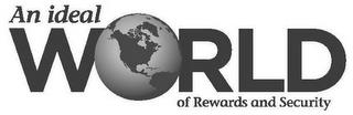 AN IDEAL WORLD OF REWARDS AND SECURITY trademark