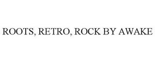 ROOTS, RETRO, ROCK BY AWAKE trademark