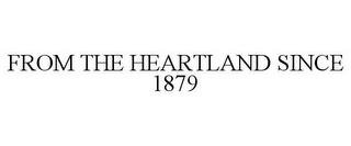 FROM THE HEARTLAND SINCE 1879 trademark