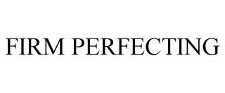 FIRM PERFECTING trademark