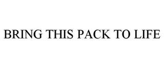 BRING THIS PACK TO LIFE trademark