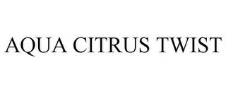 AQUA CITRUS TWIST trademark