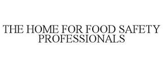 THE HOME FOR FOOD SAFETY PROFESSIONALS trademark