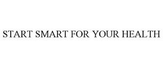 START SMART FOR YOUR HEALTH trademark