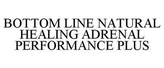 BOTTOM LINE NATURAL HEALING ADRENAL PERFORMANCE PLUS trademark