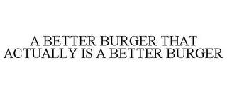 A BETTER BURGER THAT ACTUALLY IS A BETTER BURGER trademark