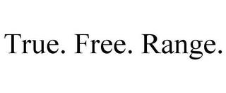 TRUE. FREE. RANGE. trademark