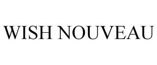 WISH NOUVEAU trademark