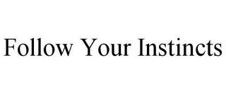 FOLLOW YOUR INSTINCTS trademark