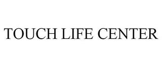 TOUCH LIFE CENTER trademark