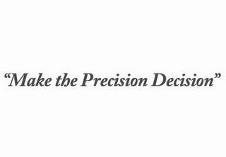 "MAKE THE PRECISION DECISION" trademark