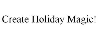 CREATE HOLIDAY MAGIC! trademark